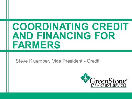COORDINATING CREDIT AND FINANCING FOR FARMERS Steve Kluemper, Vice President - Credit.