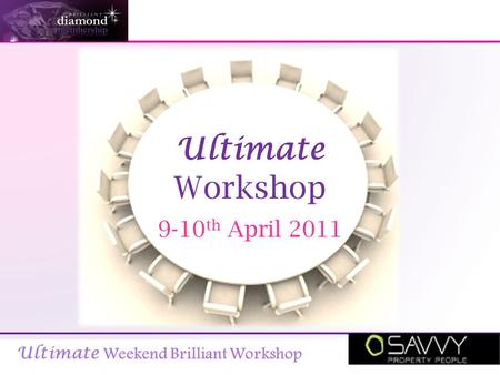 Ultimate Weekend Brilliant Workshop Ultimate Workshop 9-10 th April 2011.