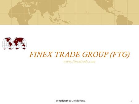 Proprietary & Confidential1 FINEX TRADE GROUP (FTG) www.finextrade.com www.finextrade.com.
