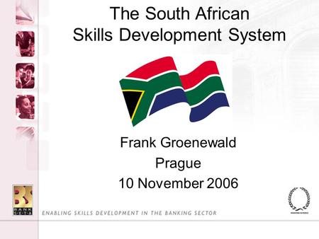Frank Groenewald Prague 10 November 2006 The South African Skills Development System.