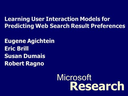 1 Learning User Interaction Models for Predicting Web Search Result Preferences Eugene Agichtein Eric Brill Susan Dumais Robert Ragno Microsoft Research.