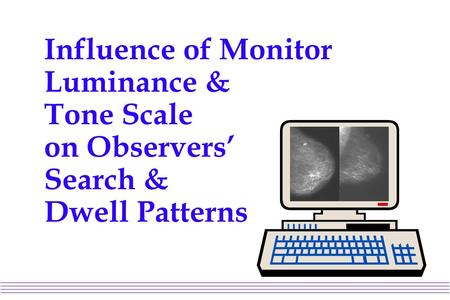 Influence of Monitor Luminance & Tone Scale on Observers’ Search & Dwell Patterns.