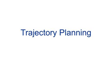 Trajectory Planning.  Goal: to generate the reference inputs to the motion control system which ensures that the manipulator executes the planned trajectory.