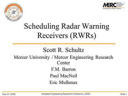 May 31, 2009 Industrial Engineering Research Conference - 2009 Slide 1 Scheduling Radar Warning Receivers (RWRs) Scott R. Schultz Mercer University / Mercer.