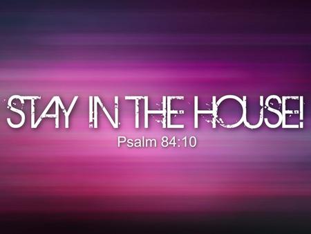 Psalm 84:10 (NKJV) — 10 For a day in Your courts is better than a thousand. I would rather be a doorkeeper in the house of my God Than dwell in the tents.