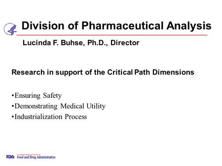 Division of Pharmaceutical Analysis Research in support of the Critical Path Dimensions Ensuring Safety Demonstrating Medical Utility Industrialization.