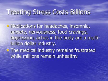 Treating Stress Costs Billions Medications for headaches, insomnia, anxiety, nervousness, food cravings, depression, aches in the body are a multi- billion.