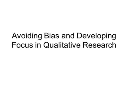 Avoiding Bias and Developing Focus in Qualitative Research.