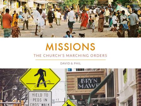 Lesson 8 Missions in our DNA Global Church Missions: The Church’s Marching Orders Our Lord Jesus gave the church global “marching orders” which involves.
