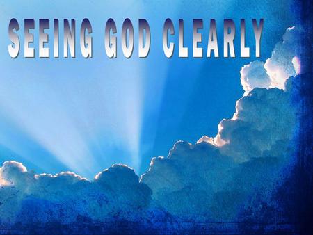 SEEING GOD CLEARLY.