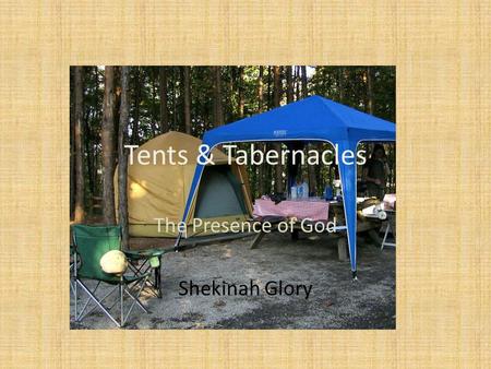 Tents & Tabernacles The Presence of God Shekinah Glory.