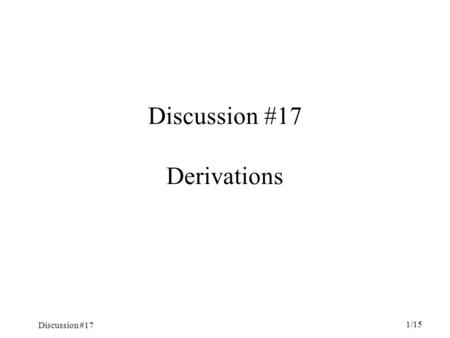 Discussion #17 1/15 Discussion #17 Derivations. Discussion #17 2/15 Topics Derivations  proofs in predicate calculus Inference Rules with Quantifiers.