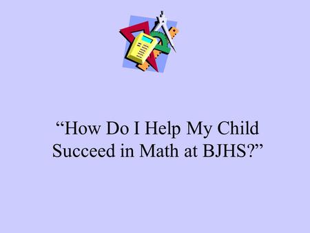 “How Do I Help My Child Succeed in Math at BJHS?”.