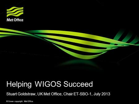 © Crown copyright Met Office Helping WIGOS Succeed Stuart Goldstraw, UK Met Office, Chair ET-SBO-1, July 2013.