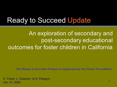 111 Ready to Succeed Update An exploration of secondary and post-secondary educational outcomes for foster children in California K. Frerer, L. Sosenko,