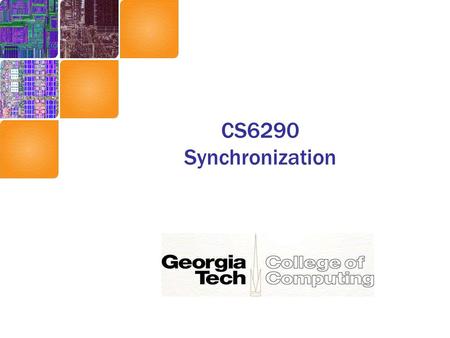 CS6290 Synchronization. Synchronization Shared counter/sum update example –Use a mutex variable for mutual exclusion –Only one processor can own the mutex.