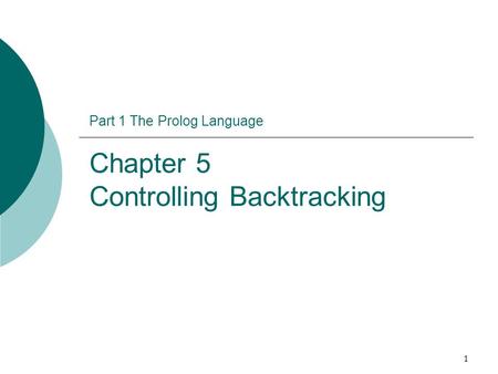 Part 1 The Prolog Language Chapter 5 Controlling Backtracking