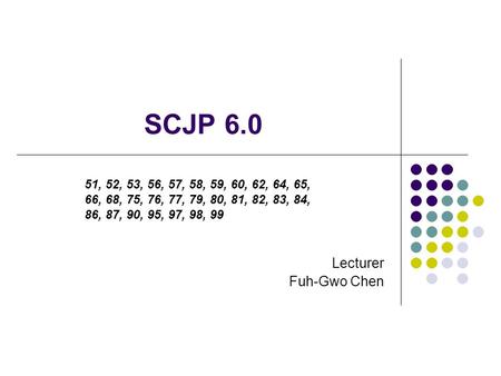 SCJP 6.0 Lecturer Fuh-Gwo Chen