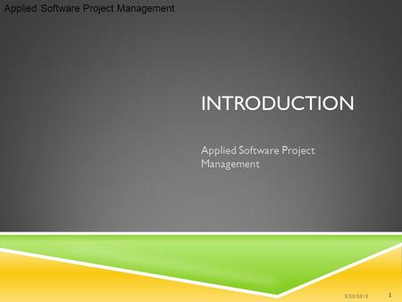 Applied Software Project Management INTRODUCTION Applied Software Project Management 1 5/20/2015.