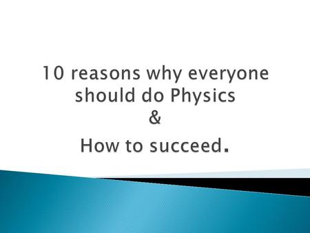 10 reasons why everyone should do Physics & How to succeed.