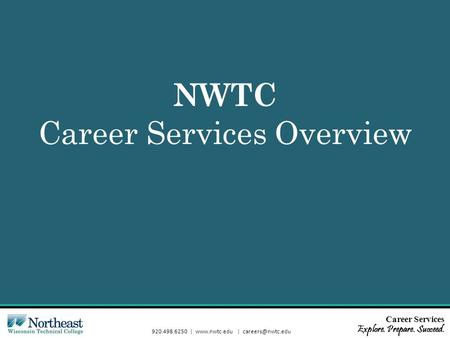 Career Services Explore. Prepare. Succeed. 920.498.6250 |  | NWTC Career Services Overview.