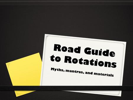Road Guide to Rotations Myths, mantras, and materials.