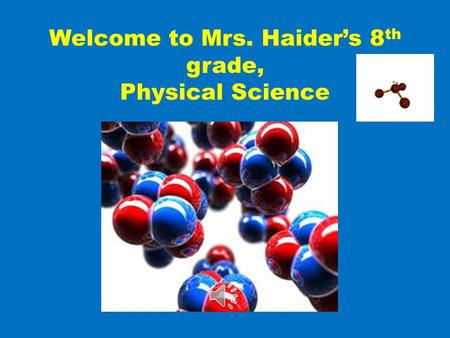 Welcome to Mrs. Haider’s 8 th grade, Physical Science.