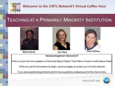 Www.cirtl.net Welcome to the CIRTL Network’s Virtual Coffee Hour T EACHING AT A P RIMARILY M INORITY I NSTITUTION Tabitha Hardy Imani Goffney Keri Mans.