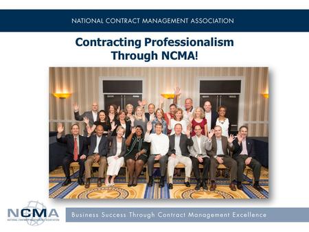 Contracting Professionalism Through NCMA !. NCMA’s Mission Advance the contract management profession 2.