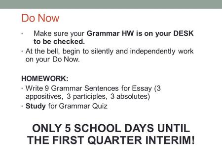 Do Now Make sure your Grammar HW is on your DESK to be checked. At the bell, begin to silently and independently work on your Do Now. HOMEWORK: Write 9.