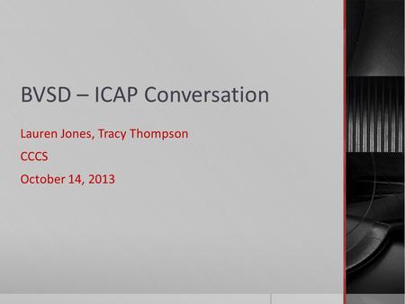 BVSD – ICAP Conversation Lauren Jones, Tracy Thompson CCCS October 14, 2013.