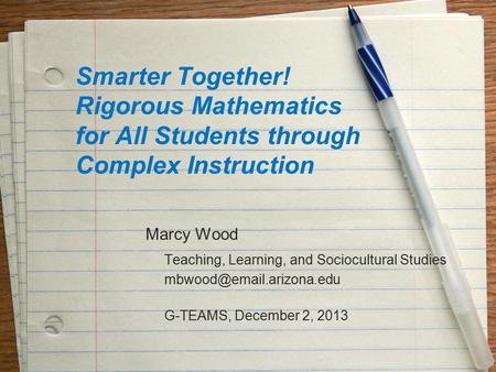 Smarter Together! Rigorous Mathematics for All Students through Complex Instruction Marcy Wood Teaching, Learning, and Sociocultural Studies