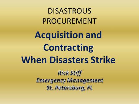 DISASTROUS PROCUREMENT Acquisition and Contracting When Disasters Strike.