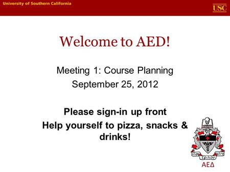 ΑΕΔ Welcome to AED! Meeting 1: Course Planning September 25, 2012 Please sign-in up front Help yourself to pizza, snacks & drinks!