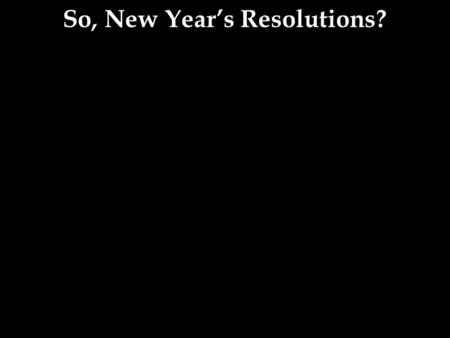 So, New Year’s Resolutions?. Percent who never succeed & fail on their resolution each year.