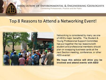 Top 8 Reasons to Attend a Networking Event! Networking is considered by many as one of AEG's major benefits. The Student & Young Professional Support Committee.