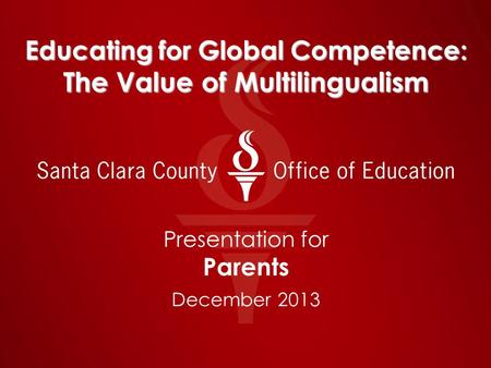 Educating for Global Competence: The Value of Multilingualism Presentation for Parents December 2013.