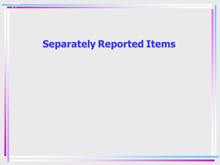 Slide 4-1 Separately Reported Items. Slide 4-2 Separately Reported Items Three types of events are reported separately, net of taxes: 1. 2. 3.