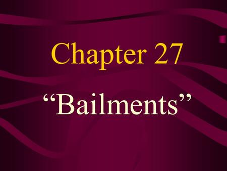 Chapter 27 “Bailments”. What is a Bailment? Transfer of possession of personal property without transfer of ownership. Bailor- party who gives up possession.