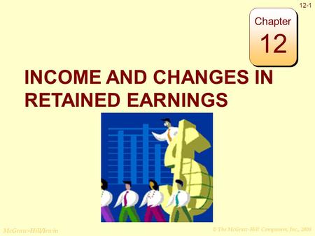 © The McGraw-Hill Companies, Inc., 2008 McGraw-Hill/Irwin 12-1 INCOME AND CHANGES IN RETAINED EARNINGS Chapter 12.