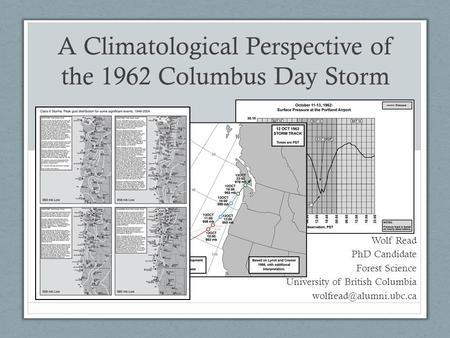 A Climatological Perspective of the 1962 Columbus Day Storm Wolf Read PhD Candidate Forest Science University of British Columbia