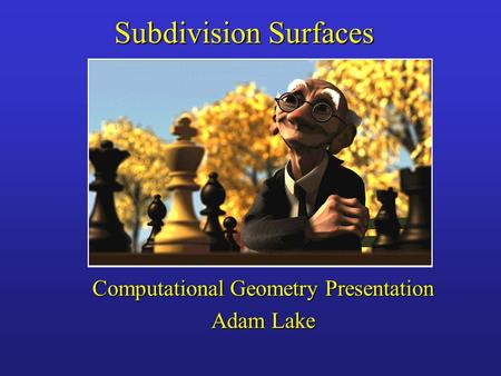 Subdivision Surfaces Computational Geometry Presentation Adam Lake.