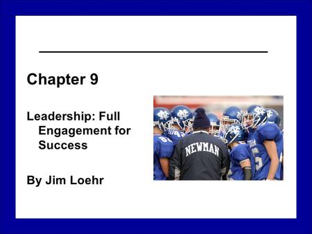 Chapter 9 Leadership: Full Engagement for Success By Jim Loehr.