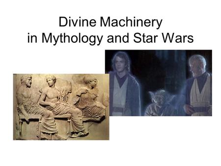 Divine Machinery in Mythology and Star Wars. Polytheism and Anthropomorphism The Greek gods are EXTRAORDINARY IMMORTALS. Their identity is not associated.