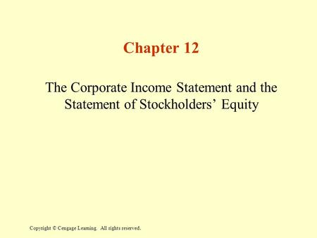 Copyright © Cengage Learning. All rights reserved. Chapter 12 The Corporate Income Statement and the Statement of Stockholders’ Equity.
