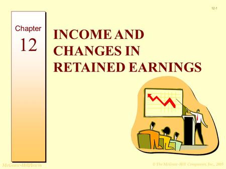 © The McGraw-Hill Companies, Inc., 2005 McGraw-Hill/Irwin 12-1 INCOME AND CHANGES IN RETAINED EARNINGS Chapter 12.