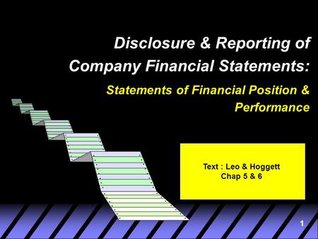 1 Disclosure & Reporting of Company Financial Statements: Statements of Financial Position & Performance Text : Leo & Hoggett Chap 5 & 6.