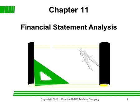 Copyright 2003 Prentice Hall Publishing Company1 Chapter 11 Financial Statement Analysis.