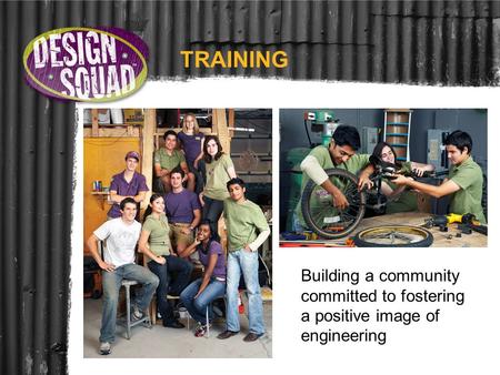 TRAINING Building a community committed to fostering a positive image of engineering.