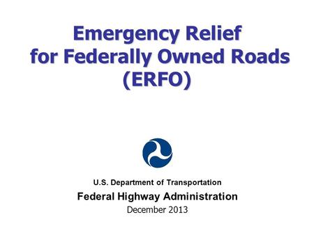 Emergency Relief for Federally Owned Roads (ERFO) U.S. Department of Transportation Federal Highway Administration December 2013.
